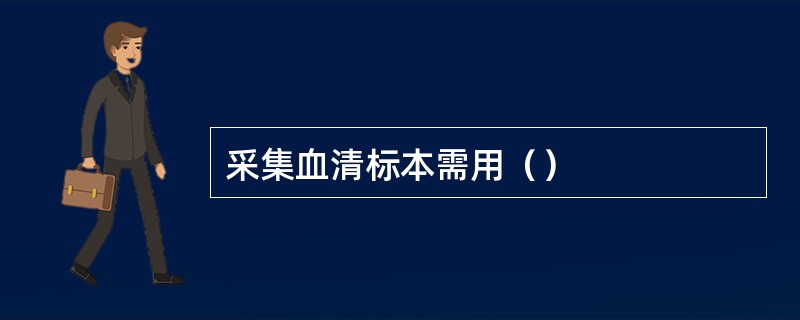 采集血清标本需用（）