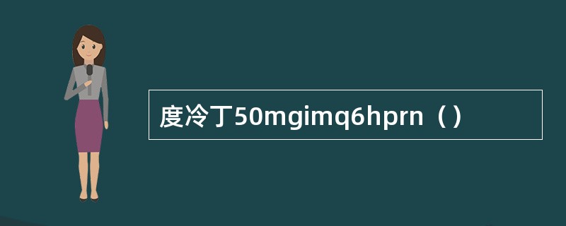 度冷丁50mgimq6hprn（）