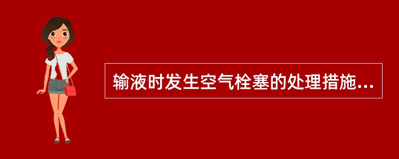 输液时发生空气栓塞的处理措施包括有（）