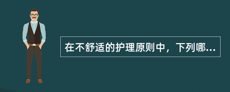 在不舒适的护理原则中，下列哪项是错误的（）