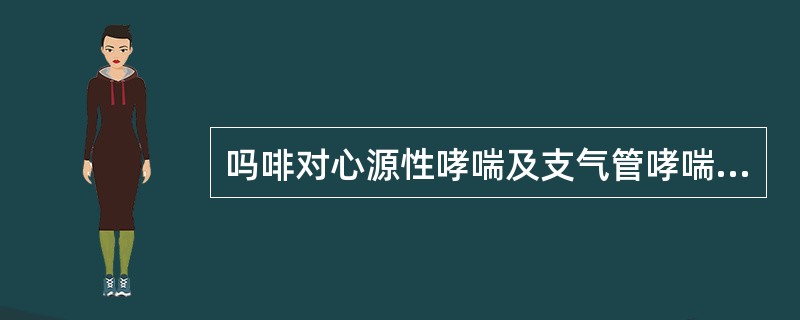 吗啡对心源性哮喘及支气管哮喘均有较好疗效。（）