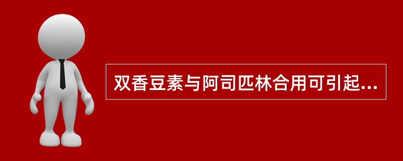 双香豆素与阿司匹林合用可引起严重出血的原因为（）