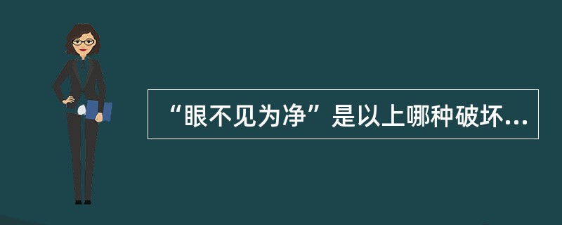 “眼不见为净”是以上哪种破坏性心理防御机制的具体表现（）