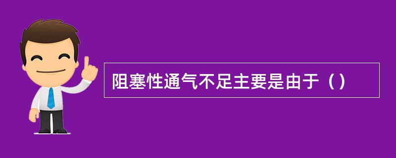 阻塞性通气不足主要是由于（）