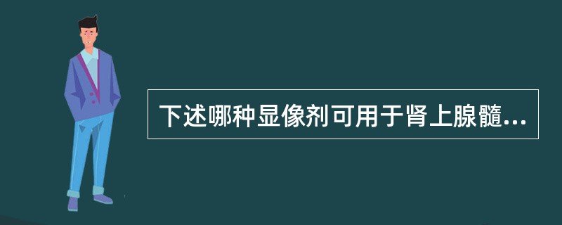 下述哪种显像剂可用于肾上腺髓质显像（）