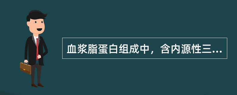 血浆脂蛋白组成中，含内源性三酰甘油最多的脂肪是（）