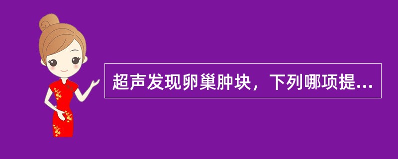 超声发现卵巢肿块，下列哪项提示为恶性（）