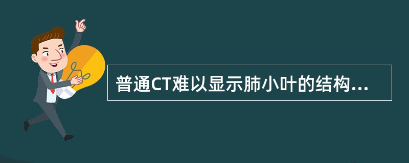 普通CT难以显示肺小叶的结构，高分辨率CT可以显示肺小叶的结构。（）