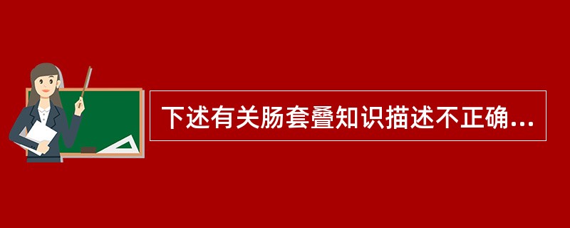 下述有关肠套叠知识描述不正确的是（）