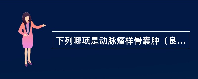 下列哪项是动脉瘤样骨囊肿（良性病变）的特征性影像表现（）