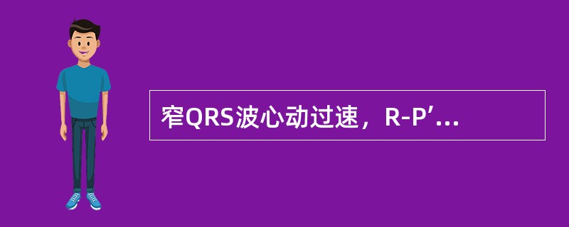 窄QRS波心动过速，R-P’间期＞70毫秒，R-P’／P’-R＜1，多为（）