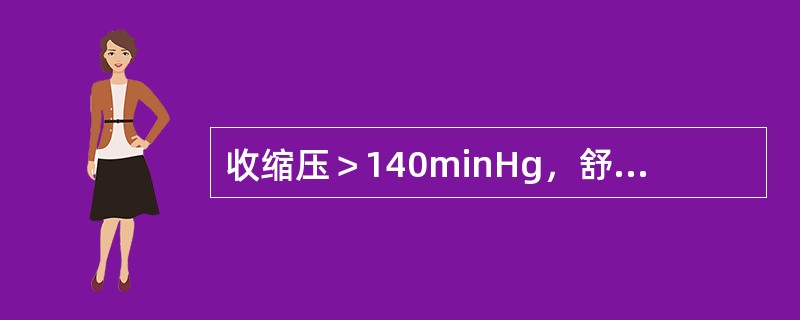 收缩压＞140minHg，舒张压＞90mmHg则为高血压。（）
