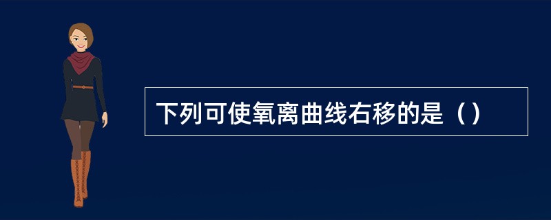 下列可使氧离曲线右移的是（）