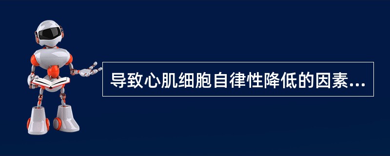 导致心肌细胞自律性降低的因素是（）