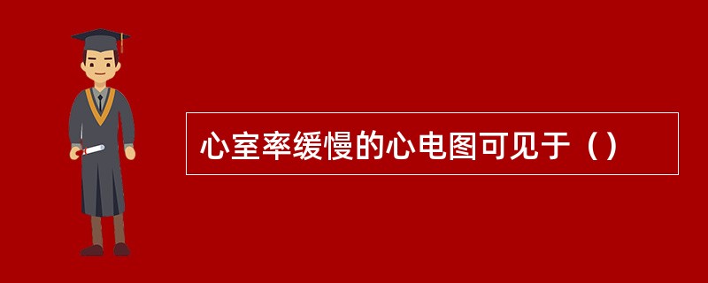 心室率缓慢的心电图可见于（）