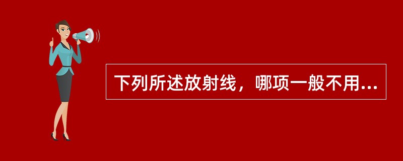 下列所述放射线，哪项一般不用于外照射（）