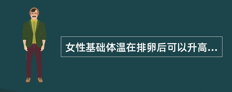 女性基础体温在排卵后可以升高。（）