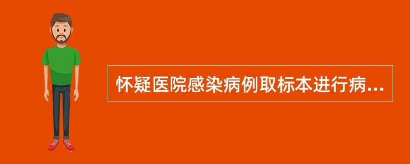 怀疑医院感染病例取标本进行病原体检查错误的是（）