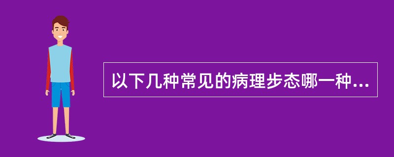 以下几种常见的病理步态哪一种是正确的（）