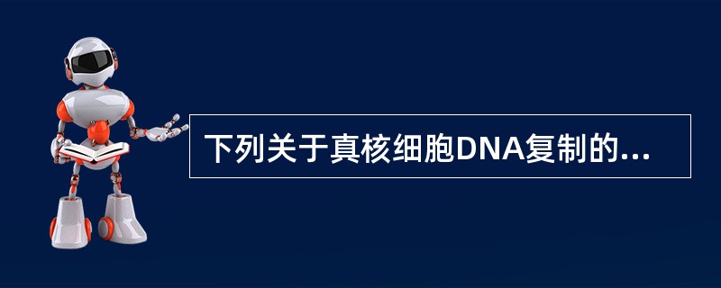 下列关于真核细胞DNA复制的叙述，哪项是错误的（）