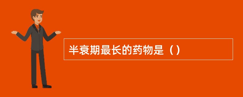 半衰期最长的药物是（）