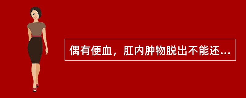 偶有便血，肛内肿物脱出不能还纳，发生绞窄、嵌顿，疼痛剧烈。诊断为（）