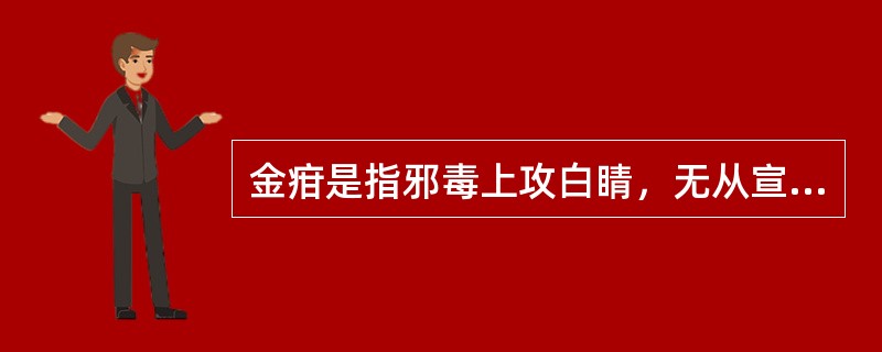 金疳是指邪毒上攻白睛，无从宣泄，致白睛里层呈紫红色改变，多伴有局限性结节样隆起，且疼痛拒按的眼病。（）
