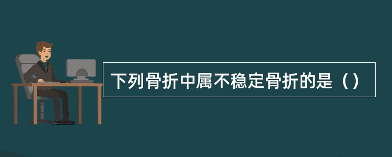 下列骨折中属不稳定骨折的是（）