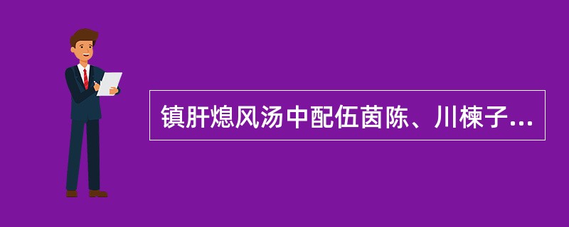 镇肝熄风汤中配伍茵陈、川楝子、麦芽的意义是（）