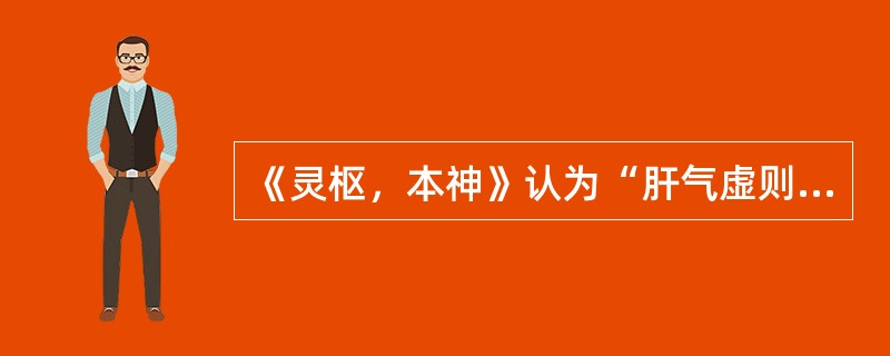 《灵枢，本神》认为“肝气虚则怒”。（）