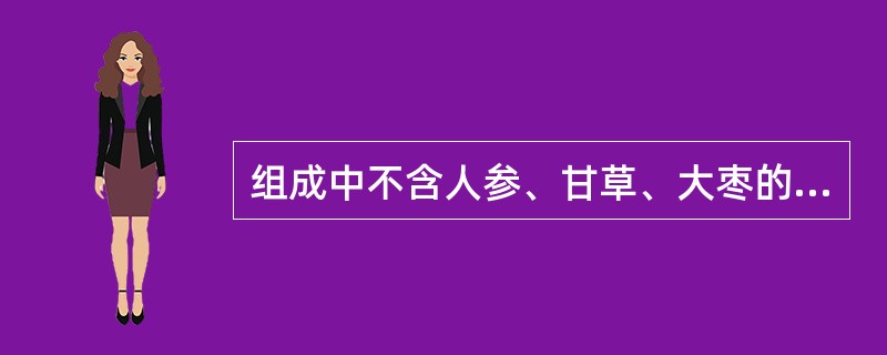 组成中不含人参、甘草、大枣的方剂是（）