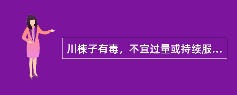 川楝子有毒，不宜过量或持续服用。（）