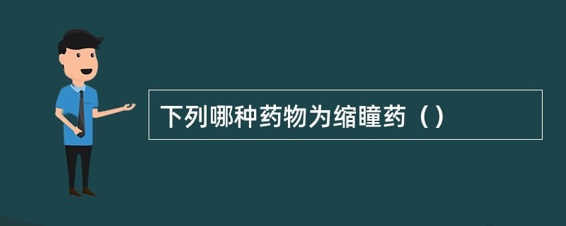 下列哪种药物为缩瞳药（）