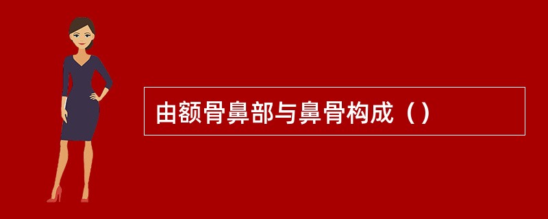 由额骨鼻部与鼻骨构成（）