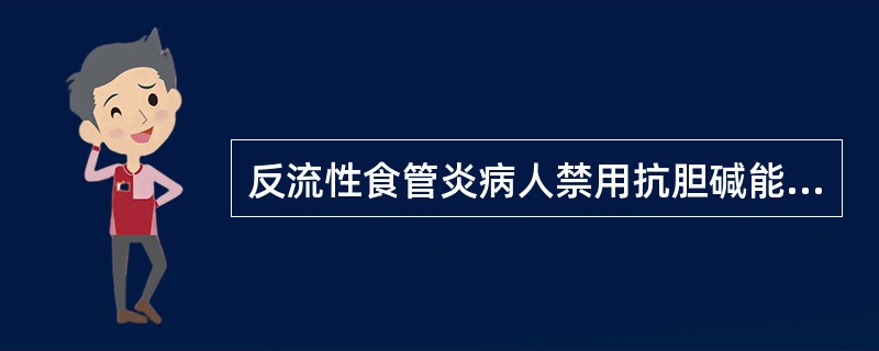 反流性食管炎病人禁用抗胆碱能药物如阿托品、普鲁苯辛等。（）