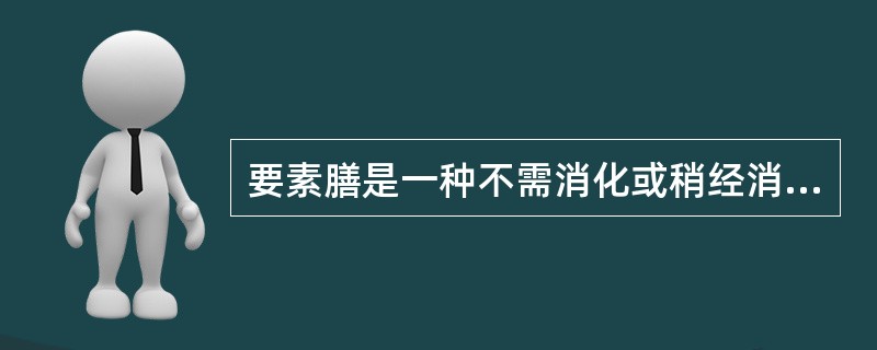 要素膳是一种不需消化或稍经消化就可吸收的无渣膳食。（）