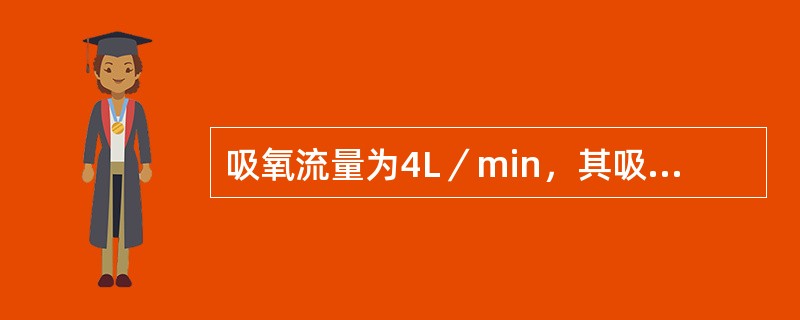 吸氧流量为4L／min，其吸氧浓度为：（）