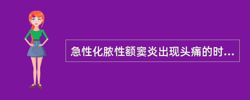 急性化脓性额窦炎出现头痛的时间是（）