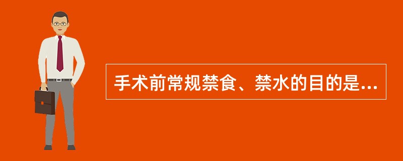 手术前常规禁食、禁水的目的是（）