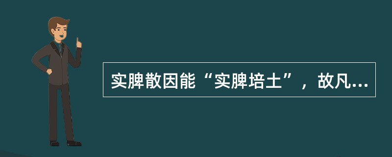 实脾散因能“实脾培土”，故凡脾气虚弱，湿邪内盛之水肿，宜用本方。（）