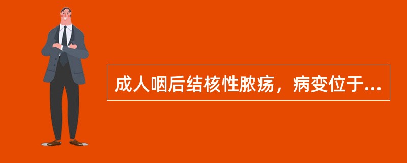 成人咽后结核性脓疡，病变位于咽后间隙。（）