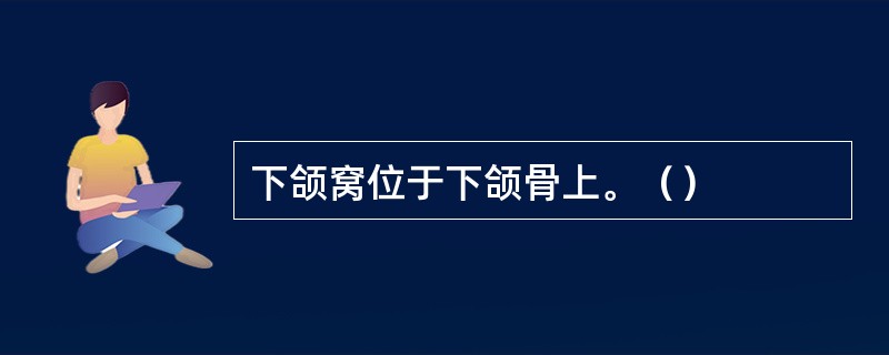 下颌窝位于下颌骨上。（）