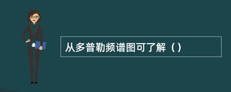 从多普勒频谱图可了解（）