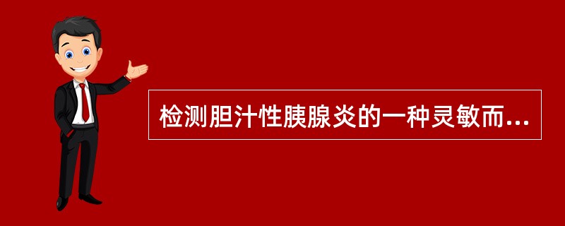 检测胆汁性胰腺炎的一种灵敏而特异的标志物是（）