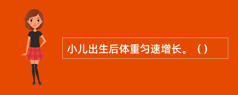 小儿出生后体重匀速增长。（）