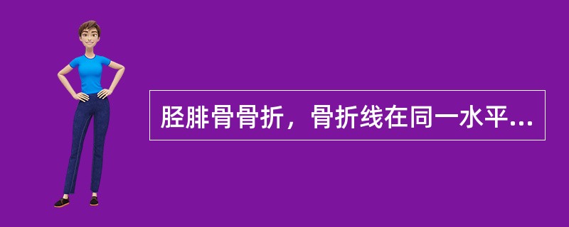 胫腓骨骨折，骨折线在同一水平说明最有可能是（）