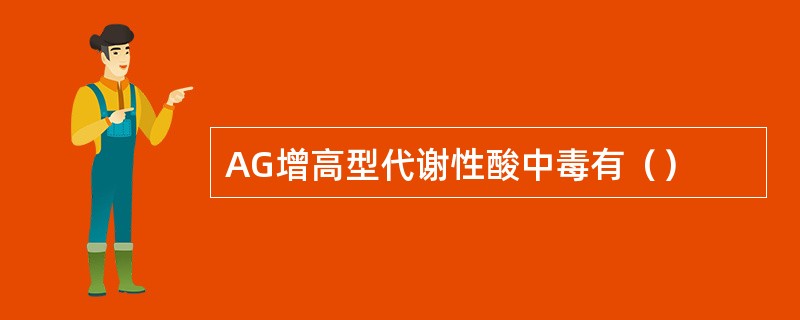 AG增高型代谢性酸中毒有（）