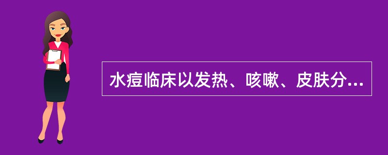 水痘临床以发热、咳嗽、皮肤分批出现斑丘疹，水瘤疹，结痂为特征。（）