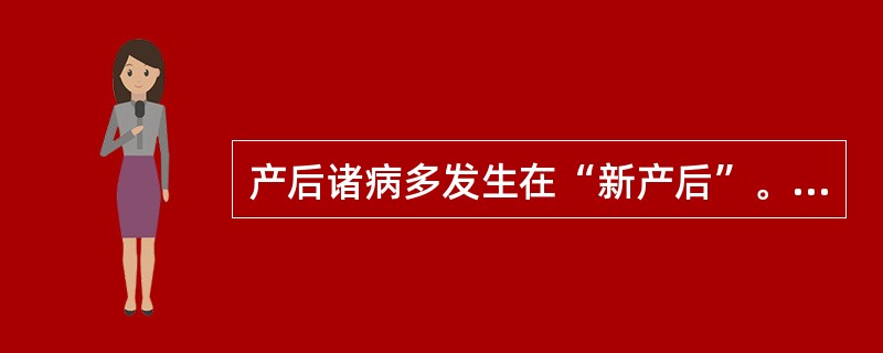 产后诸病多发生在“新产后”。（）