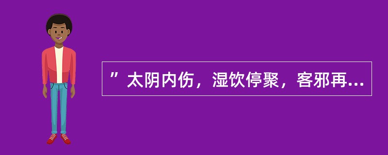 ”太阴内伤，湿饮停聚，客邪再至，内外相引，故病湿热“。其语出（）